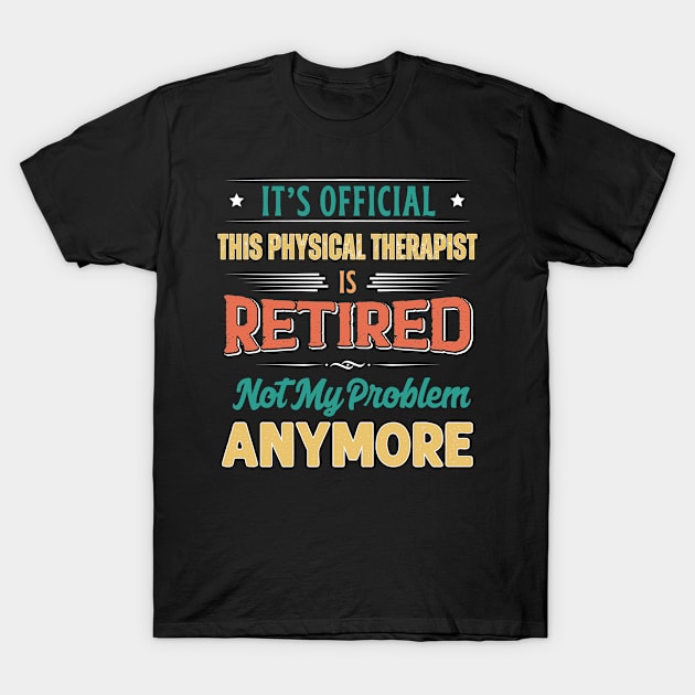 Physical Therapist Retirement Funny Retired Not My Problem Anymore T-Shirt by egcreations